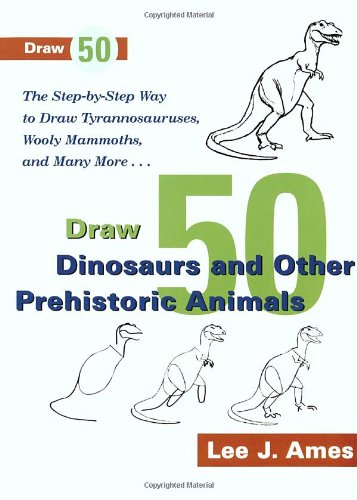Cover image : Draw 50 Dinosaurs and Other Prehistoric Animals: The Step-by-Step Way to Draw Tyrannosauruses, Wooly Mammoths, and Many More...