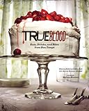 True blood : eats, drinks, and bites from Bon Temps