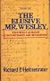 The Elusive Mr. Wesley: John Wesley As Seen by Contemporaries and Biographers