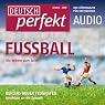 H&ouml;rbuch Deutsch perfekt Audio - Fußball. 6/2012