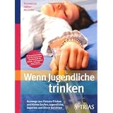 Wenn Jugendliche trinken: Auswege aus Flatrate-Trinken und Koma-Saufen: Jugendliche, Experten und Eltern berichtenvon "Rainer Thomasius"