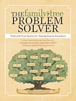 The Family Tree Problem Solver: Tried and True Tactics for Tracing Elusive Ancestors
