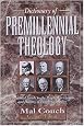 Dictionary of Premillennial Theology: A Practical Guide to the People, Viewpoints, and History of Prophetic Studies