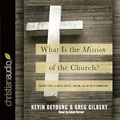 What Is the Mission of the Church?: Making Sense of Social Justice, Shalom and the Great Commission | [Kevin DeYoung, Greg Gilbert]