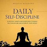 Daily Self-Discipline: Everyday Habits and Exercises to Build Self-Discipline and Achieve Your Goals Daily Self-Discipline: Everyday Habits and Exercises to Build Self-Discipline and Achieve Your Goals