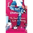 Love Is Not Enough: The Smart Woman's Guide to Money