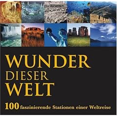 Wunder dieser Welt - 100 faszinierende Stationen einer Weltreise