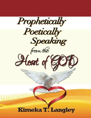 Prophetically Poetically Speaking: From The Heart Of God, by Kimeka T. Langley