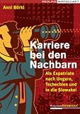 Karriere bei den Nachbarn. Als Expatriate nach Ungarn, Tschechien und in die Slowakei - Anni B�rkl