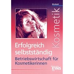 Kosmetik - Erfolgreich selbst�ndig: Betriebswirtschaft f�r Kosmetikerinnen. Lehr-/Fachbuch