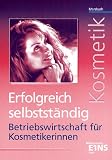 Kosmetik - Erfolgreich selbst�ndig: Betriebswirtschaft f�r Kosmetikerinnen. Lehr-/Fachbuch