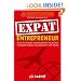 Expat Entrepreneur: How to Create and Maintain Your Own Portable Career Anywhere in the World