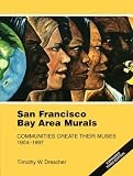 San Francisco Bay Area Murals : Communities Create Their Muses, 1904-1997