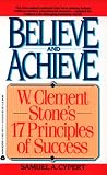 Believe and Achieve: W. Clement Stones 17 Principles of Success