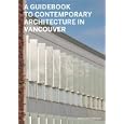 A Guidebook to Contemporary Architecture in Vancouver by Christopher Macdonald, Veronica Gillies, Helen Malkin, and Nancy Dunton