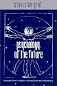 Psychology of the Future: Lessons from Modern Consciousness Research (Suny Series in Transpersonal and Humanistic Psychology)