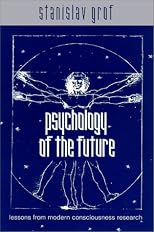 Psychology of the Future: Lessons from Modern Consciousness Research (Suny Series in Transpersonal and Humanistic Psychology)