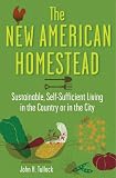 The New American Homestead: Sustainable, Self-sufficient Living in the Country or in the City