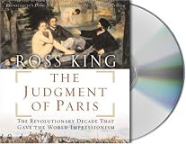 The Judgment of Paris: The Revolutionary Decade That Gave the World Impressionism
