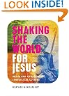 Shaking the World for Jesus: Media and Conservative Evangelical Culture
