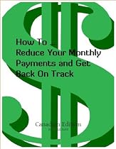 How To Reduce Your Monthly Payments and Get Back On Track! Canadian Edition-From Free Kindle Books Library