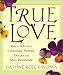 True Love: How to Make Your Relationship Sweeter, Deeper, and More Passionate