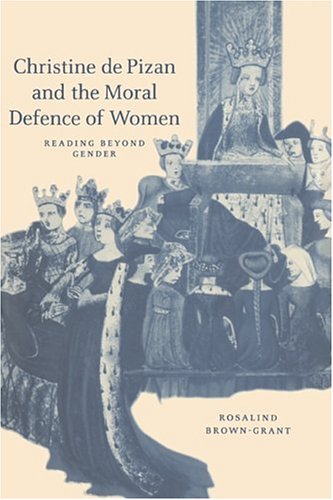 Christine De Pizan and the Moral Defence of Women: Reading Beyond Gender (Cambridge Studies in Medieval Literature)