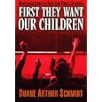 First They Want Our Children: How Evolutionists Took Our Public Schools by  Duane Schmidt