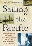 Sailing the Pacific: A Voyage Across the Longest Stretch of Water on Earth, and a Journey into Its Past