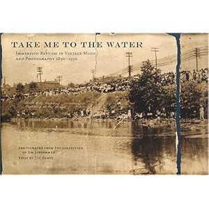 Take Me to the Water: Immersion Baptism in Vintage Music and Photography 1890-1950 by Jim Linderman
