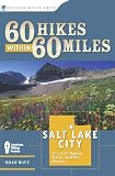 60 Hikes Within 60 Miles: Salt Lake City: Including Ogden, Provo, and the Uintas