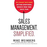 Sales Management. Simplified: The Straight Truth About Getting Exceptional Results from Your Sales Team Sales Management. Simplified: The Straight Truth About Getting Exceptional Results from Your Sales Team