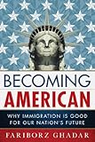 Becoming American : why immigration is good for our nation's future
