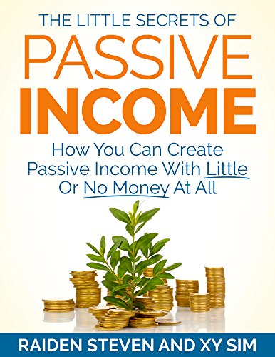 Passive Income: The Little Secrets of Passive Income (passive income ideas, passive income streams explained, passive income secrets): How You Can Create Passive Income With Little Or No Money At All