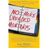 No More Dreaded Mondays: Ignite Your Passion - and Other Revolutionary Ways to Discover Your True Calling at Work