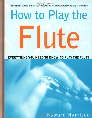 How to Play the Flute: Everything You Need to Know to Play the Flute by Harrison, Howard (2002) Paperback