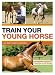 Richard Maxwell Trains Your Young Horse Richard Maxwell Trains Your Young Horse: A Complete Equine Education from Foal to Full Grown