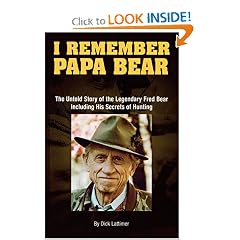 I Remember Papa Bear: The Untold Story of the Legendary Fred Bear Including His Secrets of Hunting