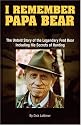 I Remember Papa Bear: The Untold Story of the Legendary Fred Bear Including His Secrets of Hunting