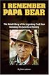 I Remember Papa Bear: The Untold Story of the Legendary Fred Bear Including His Secrets of Hunting