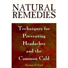 Click here to buy Natural Remedies: Techniques for Preventing Headaches and the Common Cold by Norman D. Ford.