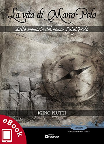 La vita di Marco Polo: Dalle memorie del nonno Luigi Polo (Collana Sentieri - Narrativa mainstream) (Italian Edition)
