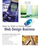 How to Start a Home-Based Web Design Business, 2nd (Home-Based Business Series)