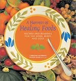 A Harvest of Healing Foods: Recipes and Remedies for the Mind, Body and Soul