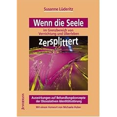 Wenn die Seele im Grenzbereich von Vernichtung und �berleben zersplittert: Auswirkungen auf Behandlungskonzepte der Dissoziativen Identit�tsst�rung