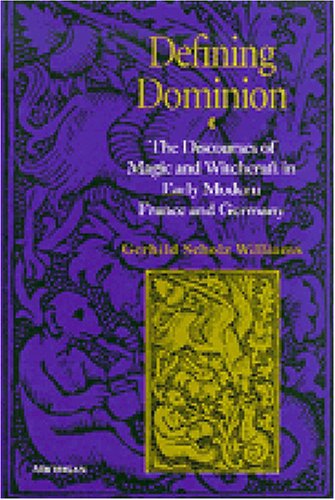 Defining Dominion: The Discourses of Magic and Witchcraft in Early Modern France and Germany (Studies in Medieval and Early Modern Civilization)