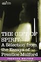 THE GIFT OF SPIRIT: A Selection from the Essays of Prentice Mulford