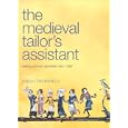 Medieval Tailor's Assistant: Making Common Garments 1200-1500