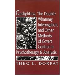 Gaslighthing, the Double Whammy, Interrogation and Other Methods of Covert Control in Psychotherapy and Analysis