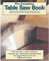 The Complete Table Saw Book: Step-by step illustrated guide to essential table saw skills and techniques